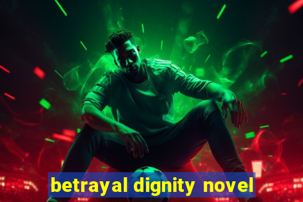 betrayal dignity novel